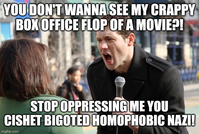 Billy Eichner can't cope with the fact that his gay rom com Bros. is simply not a good movie |  YOU DON'T WANNA SEE MY CRAPPY BOX OFFICE FLOP OF A MOVIE?! STOP OPPRESSING ME YOU CISHET BIGOTED HOMOPHOBIC NAZI! | image tagged in billy eichner,lgbtq,sjws,hollywood liberals,stupid liberals | made w/ Imgflip meme maker