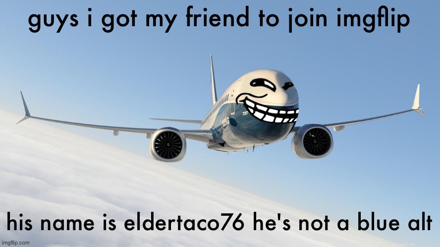trol plen | guys i got my friend to join imgflip; his name is eldertaco76 he's not a blue alt | image tagged in face-man's announcement temp | made w/ Imgflip meme maker