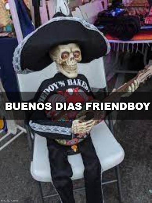 BUENOS DIAS FRIENDBOY | made w/ Imgflip meme maker