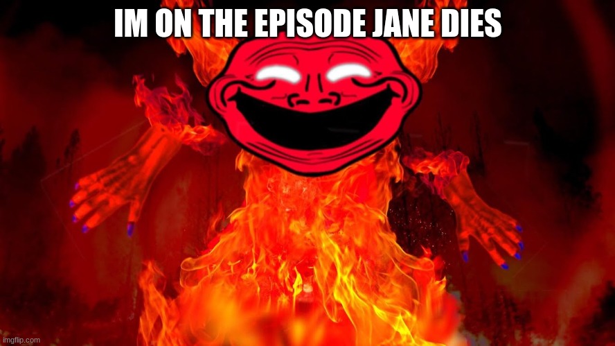 Satanic Trollface | IM ON THE EPISODE JANE DIES | image tagged in satanic trollface | made w/ Imgflip meme maker