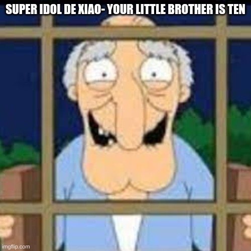 how does he know my little brother is ten? | SUPER IDOL DE XIAO- YOUR LITTLE BROTHER IS TEN | image tagged in herbert the pervert | made w/ Imgflip meme maker
