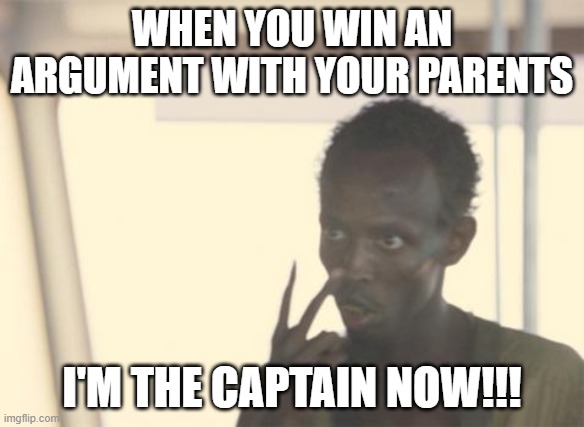 YES | WHEN YOU WIN AN ARGUMENT WITH YOUR PARENTS; I'M THE CAPTAIN NOW!!! | image tagged in memes,i'm the captain now | made w/ Imgflip meme maker