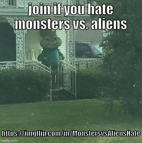 https://imgflip.com/m/MonstersvsAliensHate | join if you hate monsters vs. aliens; https://imgflip.com/m/MonstersvsAliensHate | image tagged in memes,funny,stalking theodore,stream,monsters vs aliens,hate | made w/ Imgflip meme maker