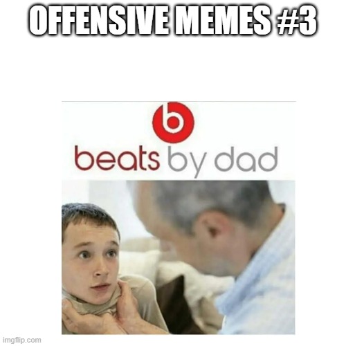 what dad doin | OFFENSIVE MEMES #3 | image tagged in memes,funny,comments | made w/ Imgflip meme maker