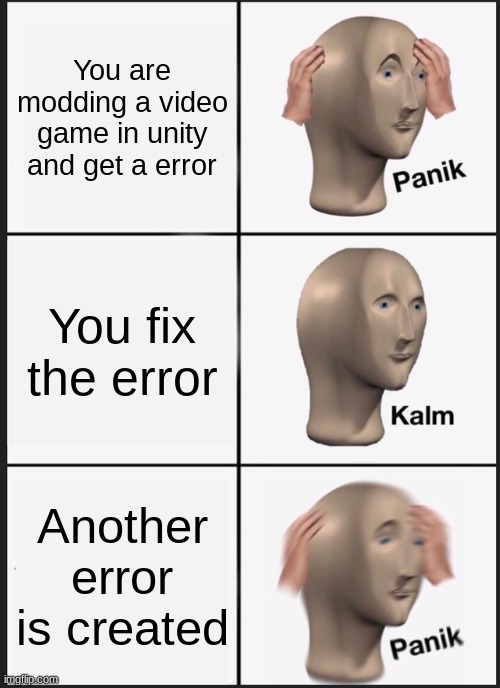 Panik Kalm Panik Meme | You are modding a video game in unity and get a error; You fix the error; Another error is created | image tagged in memes,panik kalm panik | made w/ Imgflip meme maker