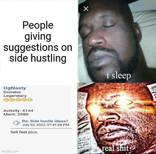 Sleeping Shaq Meme | People giving suggestions on side hustling | image tagged in memes,sleeping shaq | made w/ Imgflip meme maker