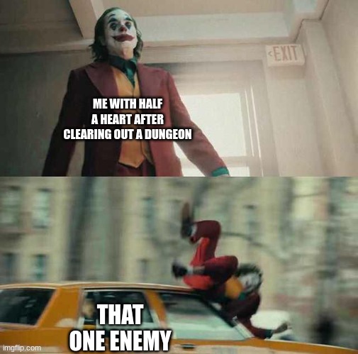 joker getting hit by a car | ME WITH HALF A HEART AFTER CLEARING OUT A DUNGEON; THAT ONE ENEMY | image tagged in joker getting hit by a car | made w/ Imgflip meme maker