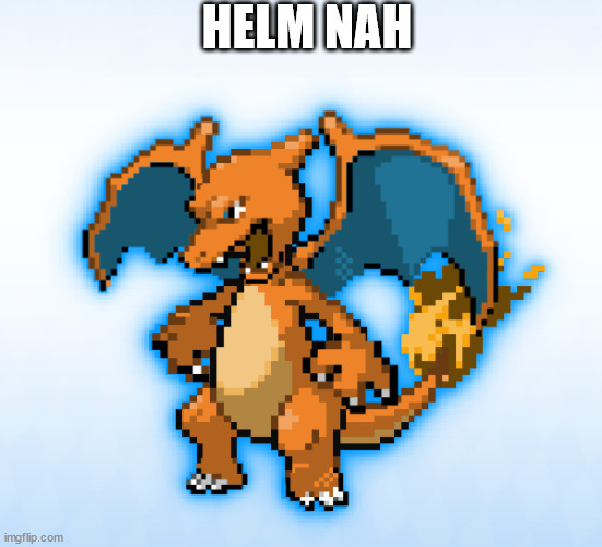 Hey there charzard | HELM NAH | image tagged in hey there charzard | made w/ Imgflip meme maker