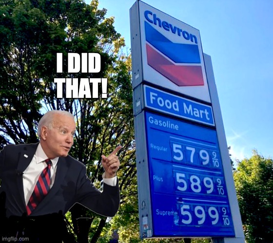 I DID 
THAT! | image tagged in gas prices,gasoline,joe biden | made w/ Imgflip meme maker