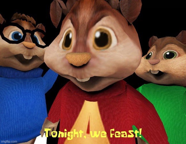 yes i made this | image tagged in memes,funny,tonight we feast,alvin and the chipmunks,pov your organs,panzoid | made w/ Imgflip meme maker