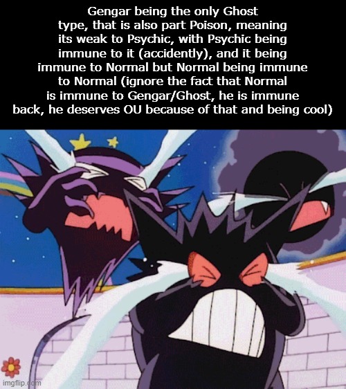 Gen 1 Gengar is overrated | Gengar being the only Ghost type, that is also part Poison, meaning its weak to Psychic, with Psychic being immune to it (accidently), and it being immune to Normal but Normal being immune to Normal (ignore the fact that Normal is immune to Gengar/Ghost, he is immune back, he deserves OU because of that and being cool) | image tagged in crying ghosts,pokemon | made w/ Imgflip meme maker