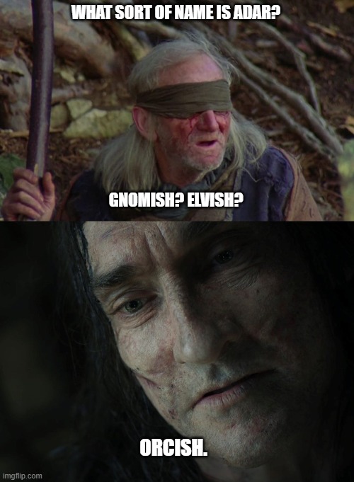 Orcish | WHAT SORT OF NAME IS ADAR? GNOMISH? ELVISH? ORCISH. | image tagged in lotr,adar,tolkien,lord of the rings,robin hood,elves | made w/ Imgflip meme maker
