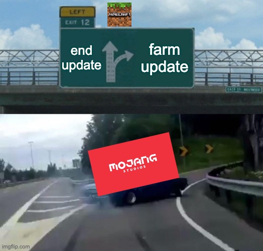 mojang be like | end update; farm update | image tagged in memes,left exit 12 off ramp,minecraft | made w/ Imgflip meme maker