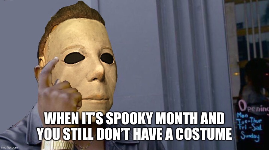 Michael Myers | WHEN IT’S SPOOKY MONTH AND YOU STILL DON’T HAVE A COSTUME | image tagged in micheal myers think about it,memes,halloween,funny | made w/ Imgflip meme maker