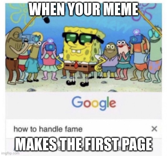 How to handle fame | WHEN YOUR MEME; MAKES THE FIRST PAGE | image tagged in how to handle fame | made w/ Imgflip meme maker