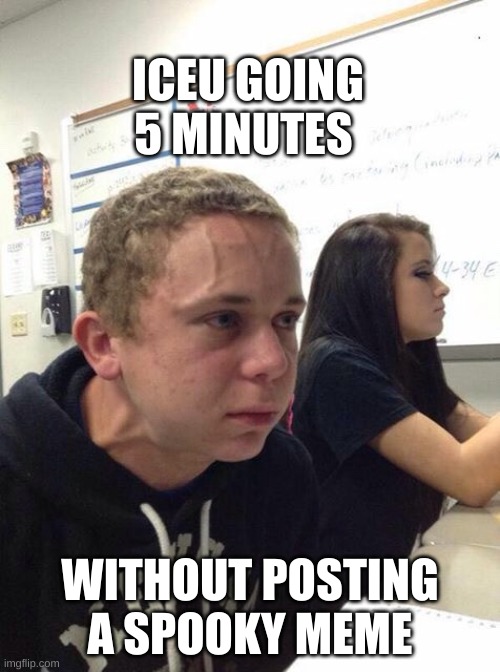 No hate towards them | ICEU GOING 5 MINUTES; WITHOUT POSTING A SPOOKY MEME | image tagged in straining kid | made w/ Imgflip meme maker