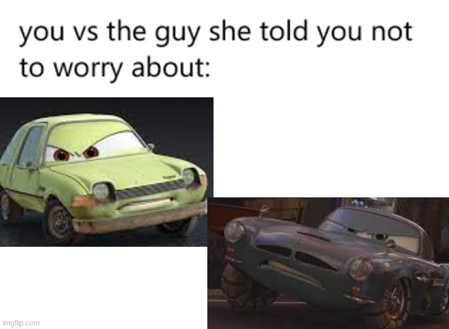 you vs the guy she told you not to worry about: | image tagged in you vs the guy she told you not to worry about,memes,funny | made w/ Imgflip meme maker