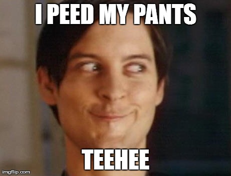 Spiderman Peter Parker Meme | I PEED MY PANTS TEEHEE | image tagged in memes,spiderman peter parker | made w/ Imgflip meme maker