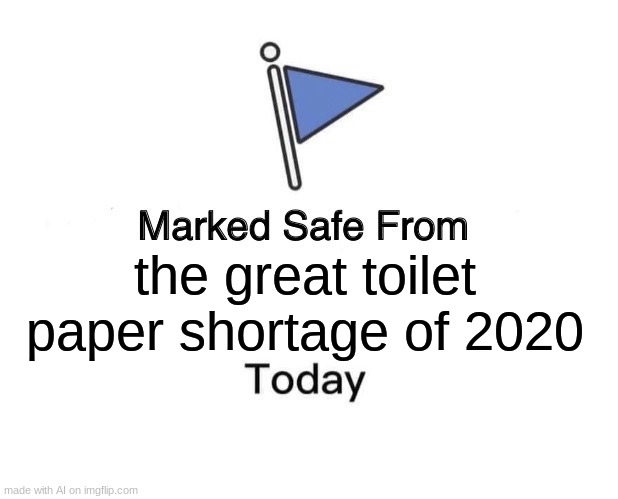 i made this with an AI | the great toilet paper shortage of 2020 | image tagged in memes,marked safe from | made w/ Imgflip meme maker