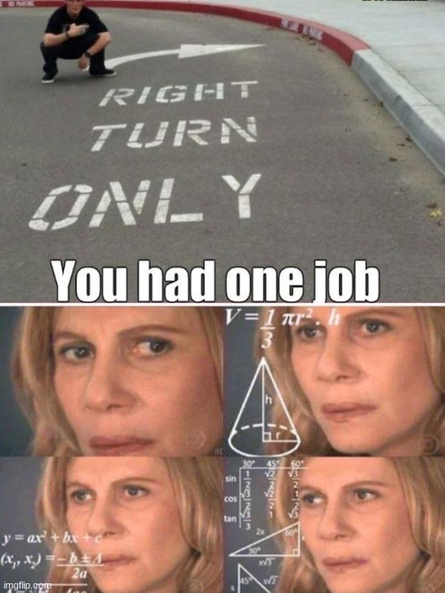 Turn right only | image tagged in math lady/confused lady,lol,funny,lol so funny,you had one job just the one,you had one job | made w/ Imgflip meme maker