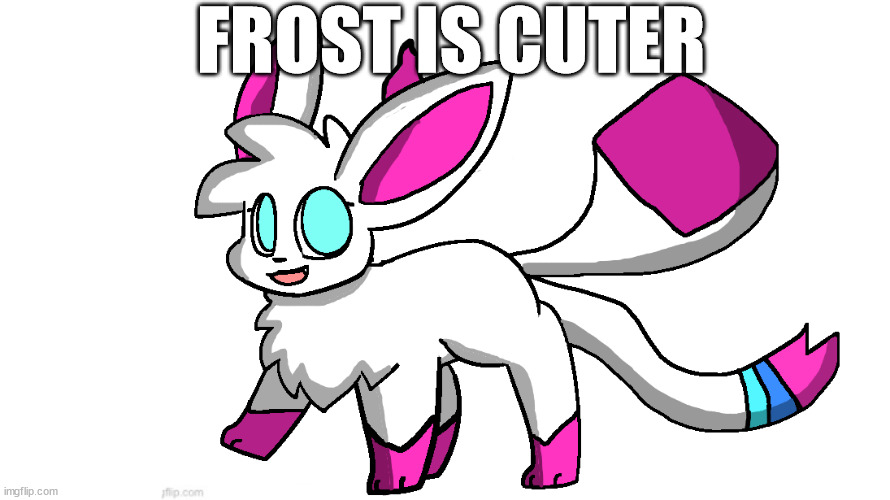 sylceon again | FROST IS CUTER | image tagged in sylceon again | made w/ Imgflip meme maker