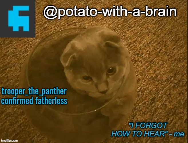 trooper_the_panther
confirmed fatherless | image tagged in potato-with-a-brain announcement template thx jade_harley | made w/ Imgflip meme maker