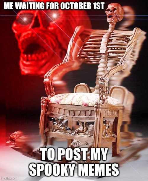 SPOOKY | ME WAITING FOR OCTOBER 1ST; TO POST MY SPOOKY MEMES | image tagged in spooky | made w/ Imgflip meme maker