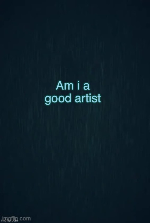 Guiding light | Am i a good artist | image tagged in guiding light | made w/ Imgflip meme maker