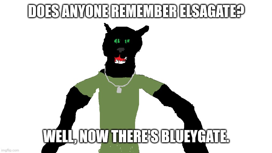 My panther fursona | DOES ANYONE REMEMBER ELSAGATE? WELL, NOW THERE'S BLUEYGATE. | image tagged in my panther fursona | made w/ Imgflip meme maker