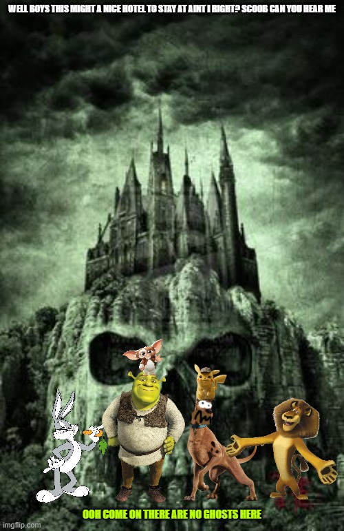 bugs and the evil castle | WELL BOYS THIS MIGHT A NICE HOTEL TO STAY AT AINT I RIGHT? SCOOB CAN YOU HEAR ME; OOH COME ON THERE ARE NO GHOSTS HERE | image tagged in evil castle,warner bros,universal studios,dreamworks,halloween | made w/ Imgflip meme maker