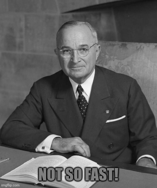 Truman  | NOT SO FAST! | image tagged in truman | made w/ Imgflip meme maker