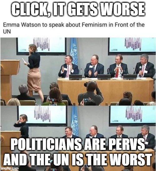 politicians are pervs | CLICK, IT GETS WORSE; POLITICIANS ARE PERVS AND THE UN IS THE WORST | image tagged in politicians are pervs | made w/ Imgflip meme maker