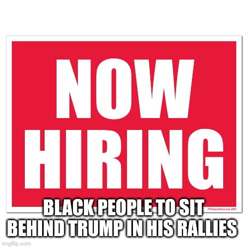 Magablack | BLACK PEOPLE TO SIT BEHIND TRUMP IN HIS RALLIES | image tagged in conservative,republican,trump,democrat,liberal,trump supporter | made w/ Imgflip meme maker