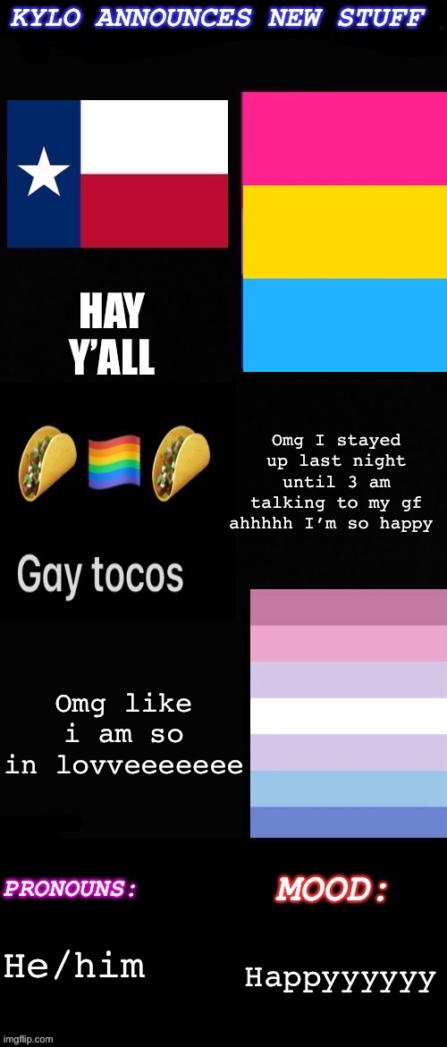 It’s cheesy Ik, but ahhh it was awesome | Omg I stayed up last night until 3 am talking to my gf ahhhhh I’m so happy; Omg like i am so in lovveeeeeee; He/him; Happyyyyyy | image tagged in kylos new new new temp pan/bigender | made w/ Imgflip meme maker