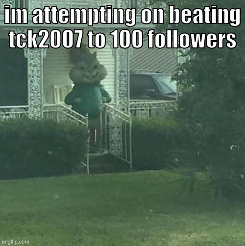 i am currently at 86 | im attempting on beating tck2007 to 100 followers | image tagged in memes,funny,stalking theodore,followers,tck,beat | made w/ Imgflip meme maker
