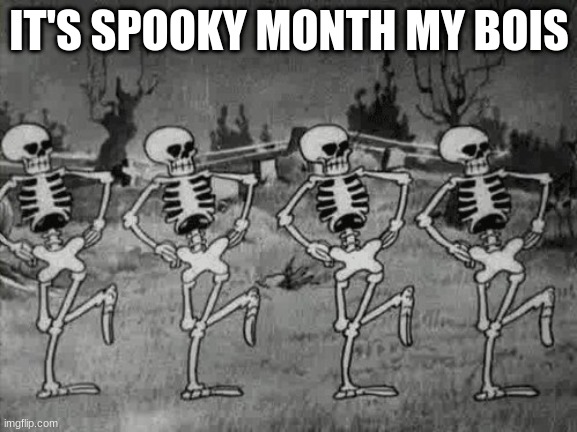 Spooky Scary Skeletons | IT'S SPOOKY MONTH MY BOIS | image tagged in spooky scary skeletons | made w/ Imgflip meme maker