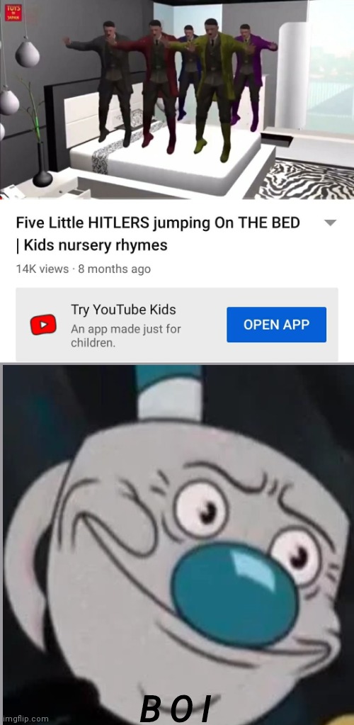 B O I | image tagged in five little hitlers jumping on the bed,cuphead,youtube kids,boi | made w/ Imgflip meme maker