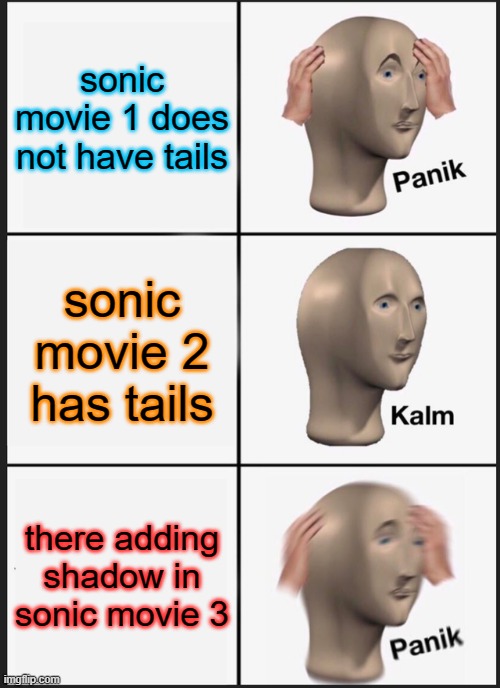 Panik Kalm Panik Meme | sonic movie 1 does not have tails; sonic movie 2 has tails; there adding shadow in sonic movie 3 | image tagged in memes,panik kalm panik | made w/ Imgflip meme maker