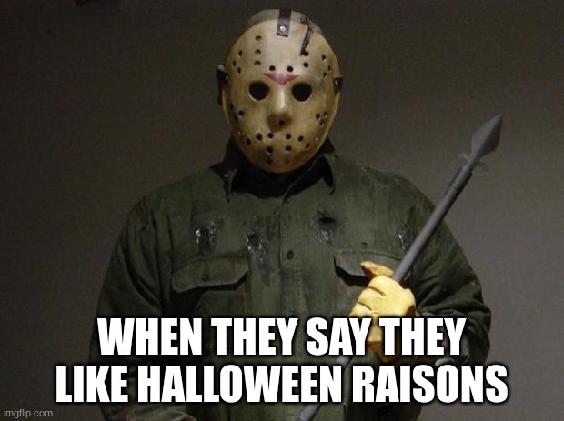 I'm back |  WHEN THEY SAY THEY LIKE HALLOWEEN RAISONS | image tagged in jason voorhees,i'm back | made w/ Imgflip meme maker