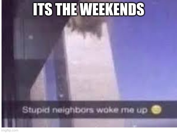 the weekends am i right | ITS THE WEEKENDS | image tagged in 9/11 | made w/ Imgflip meme maker