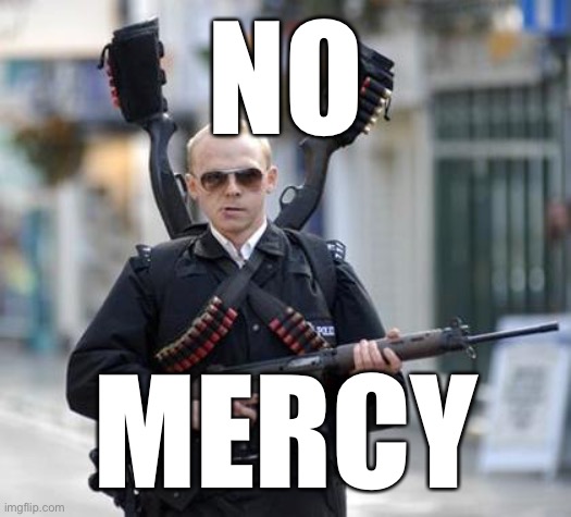 guy walking with shotguns movie | NO MERCY | image tagged in guy walking with shotguns movie | made w/ Imgflip meme maker