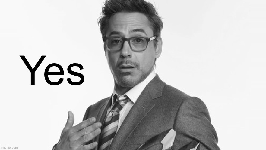 Robert Downey Jr's Comments | Yes | image tagged in robert downey jr's comments | made w/ Imgflip meme maker