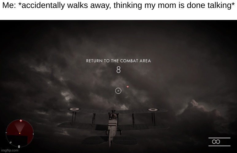She 'bout to call you by your full name | Me: *accidentally walks away, thinking my mom is done talking* | image tagged in return to the combat area,battlefield 1,mom | made w/ Imgflip meme maker