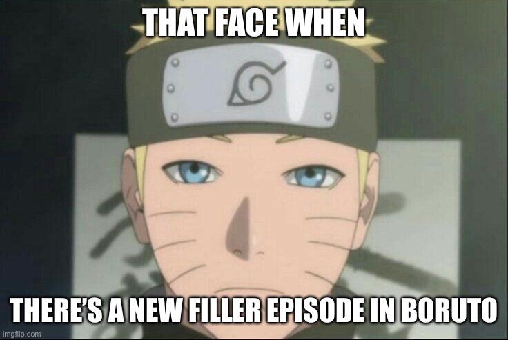 New fillers huh? (Y’all feel this way but I don’t) | THAT FACE WHEN; THERE’S A NEW FILLER EPISODE IN BORUTO | image tagged in unamused naruto,fillers,memes,naruto shippuden,naruto,that face you make when | made w/ Imgflip meme maker