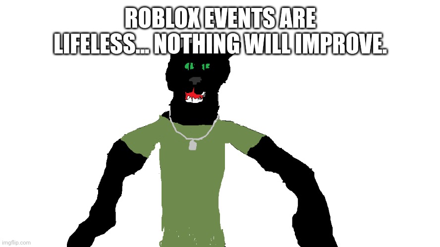 My panther fursona | ROBLOX EVENTS ARE LIFELESS... NOTHING WILL IMPROVE. | image tagged in my panther fursona | made w/ Imgflip meme maker