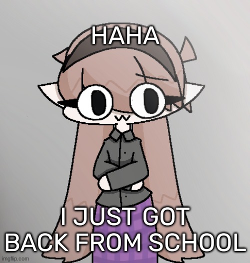 Yvette! [Redid 2.0] | HAHA; I JUST GOT BACK FROM SCHOOL | image tagged in yvette redid 2 0,idk,stuff,s o u p,carck | made w/ Imgflip meme maker