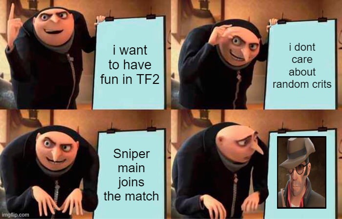 Gru's Plan | i want to have fun in TF2; i dont care about random crits; Sniper main joins the match | image tagged in memes,gru's plan | made w/ Imgflip meme maker