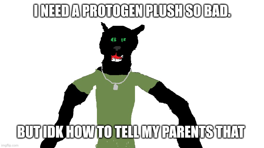 My panther fursona | I NEED A PROTOGEN PLUSH SO BAD. BUT IDK HOW TO TELL MY PARENTS THAT | image tagged in my panther fursona | made w/ Imgflip meme maker
