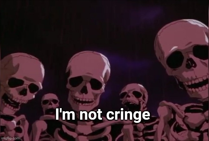 Berserk skeleton | I'm not cringe | image tagged in berserk skeleton | made w/ Imgflip meme maker