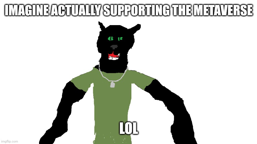My panther fursona | IMAGINE ACTUALLY SUPPORTING THE METAVERSE; LOL | image tagged in my panther fursona | made w/ Imgflip meme maker
